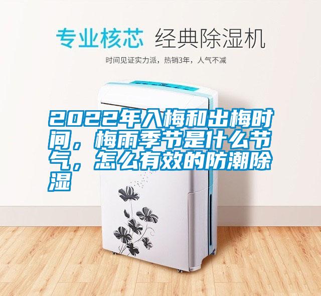 2022年入梅和出梅時間，梅雨季節是什么節氣，怎么有效的防潮除濕