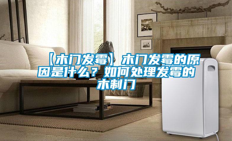【木門發霉】木門發霉的原因是什么？如何處理發霉的木制門