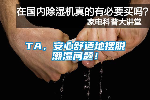 TA，安心舒適地擺脫潮濕問題！