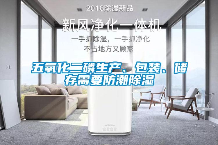 五氧化二磷生產(chǎn)、包裝、儲(chǔ)存需要防潮除濕