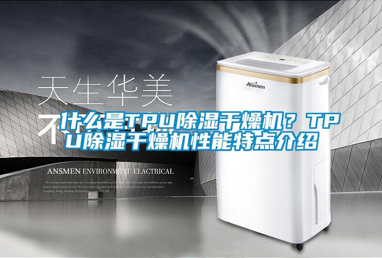 什么是TPU除濕干燥機？TPU除濕干燥機性能特點介紹
