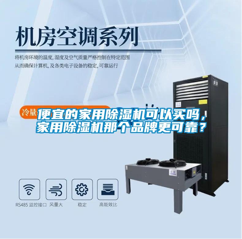 便宜的家用除濕機可以買嗎，家用除濕機那個品牌更可靠？