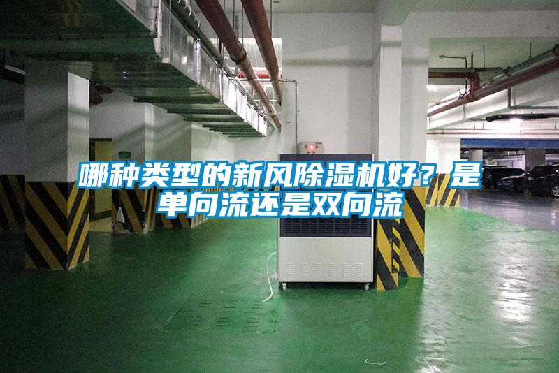 哪種類型的新風(fēng)除濕機(jī)好？是單向流還是雙向流