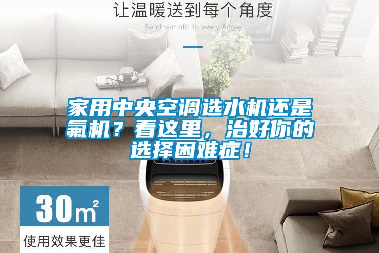 家用中央空調(diào)選水機(jī)還是氟機(jī)？看這里，治好你的選擇困難癥！