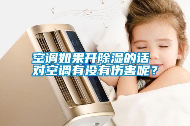 空調(diào)如果開(kāi)除濕的話 對(duì)空調(diào)有沒(méi)有傷害呢？