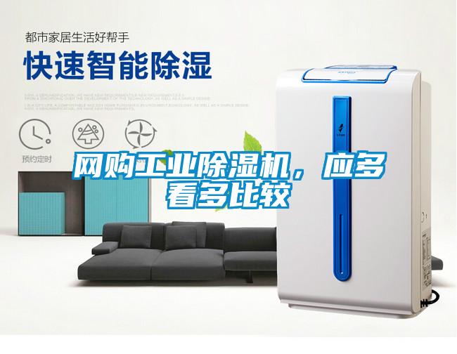 網(wǎng)購工業(yè)除濕機，應多看多比較
