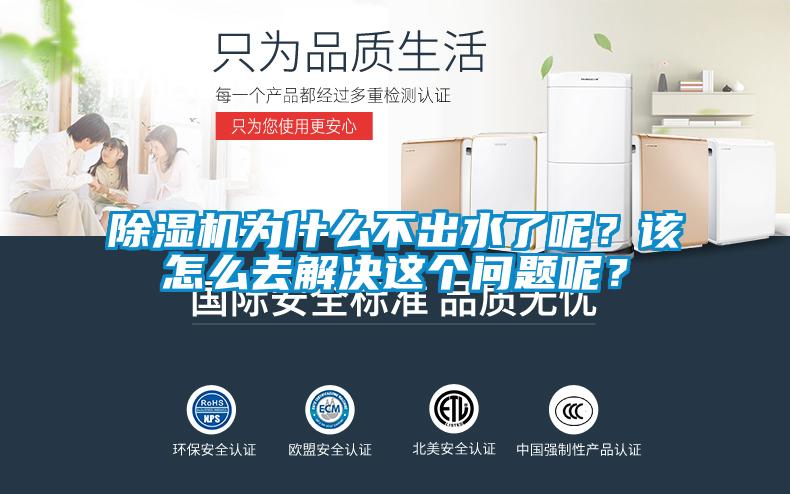 除濕機為什么不出水了呢？該怎么去解決這個問題呢？