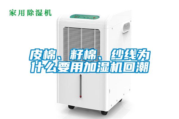 皮棉、籽棉、紗線為什么要用加濕機(jī)回潮