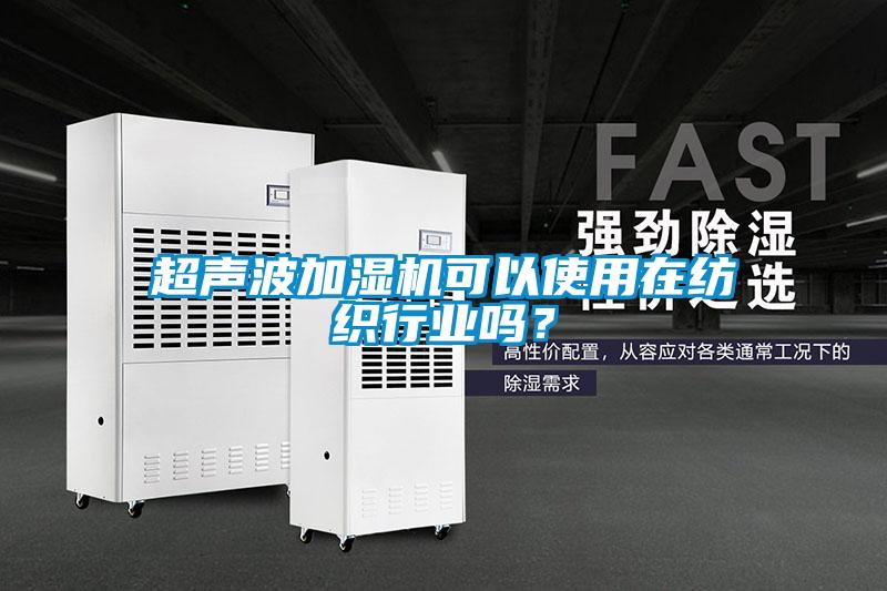 超聲波加濕機可以使用在紡織行業嗎？
