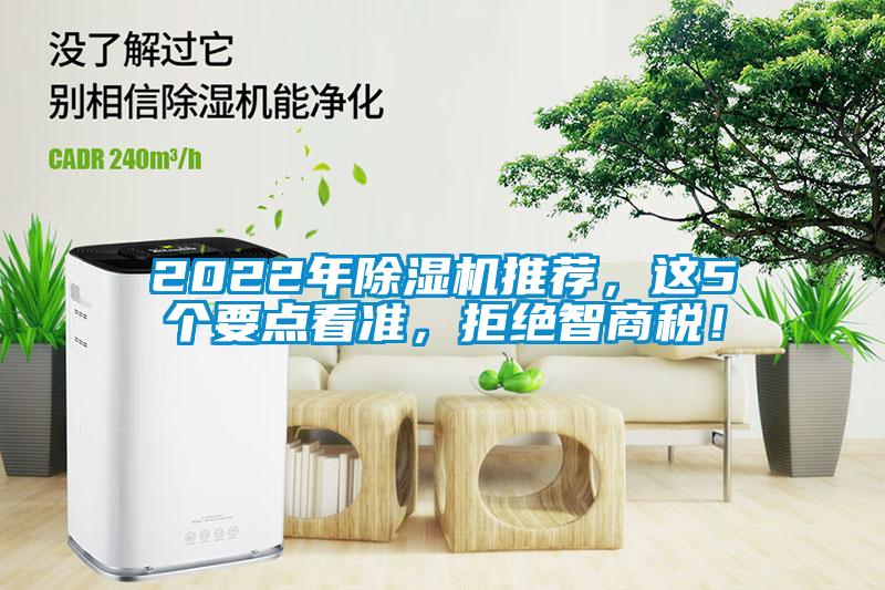 2022年除濕機(jī)推薦，這5個要點(diǎn)看準(zhǔn)，拒絕智商稅！