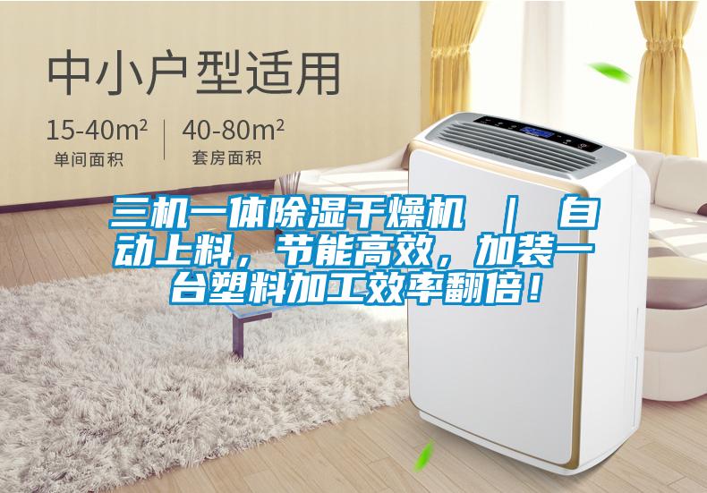 三機(jī)一體除濕干燥機(jī) ｜ 自動上料，節(jié)能高效，加裝一臺塑料加工效率翻倍！