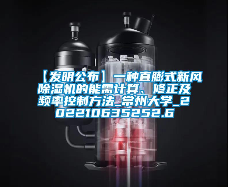 【發(fā)明公布】一種直膨式新風(fēng)除濕機的能需計算、修正及頻率控制方法_常州大學(xué)_202210635252.6
