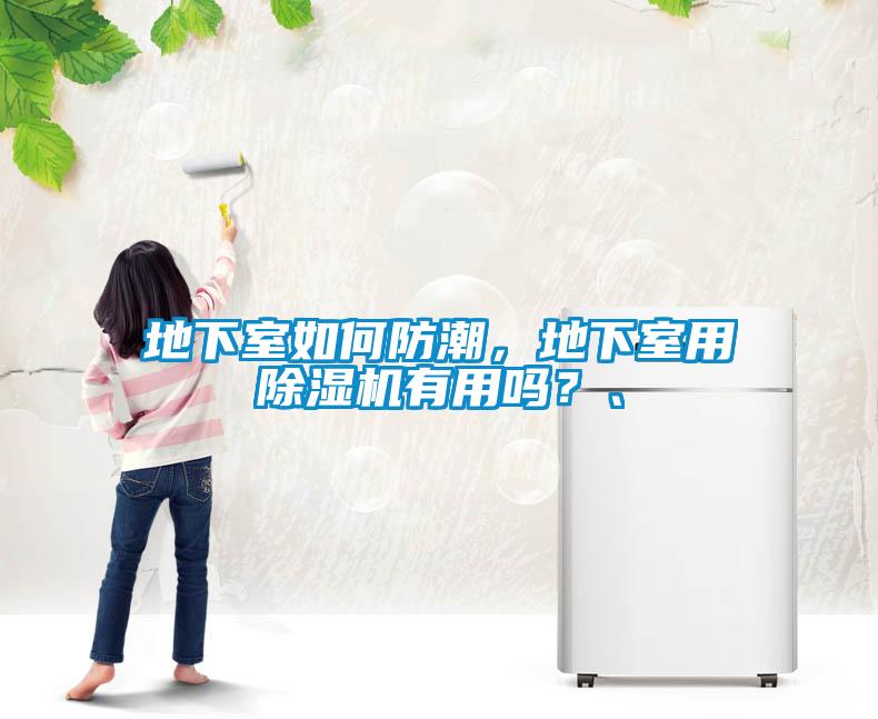 地下室如何防潮，地下室用除濕機(jī)有用嗎？、