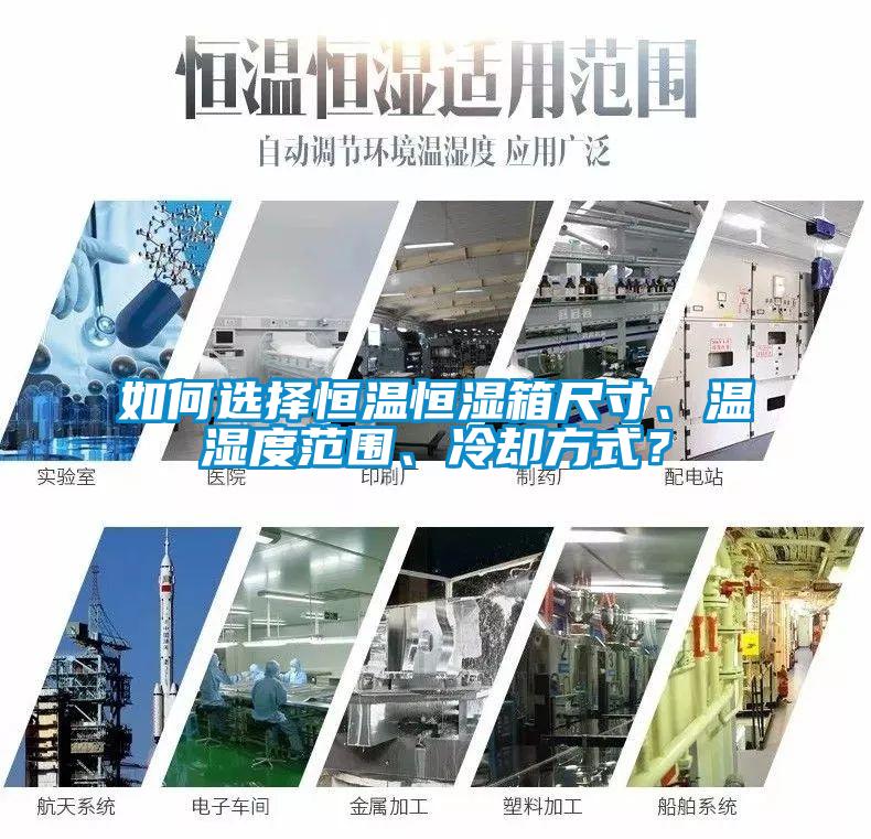 如何選擇恒溫恒濕箱尺寸、溫濕度范圍、冷卻方式？