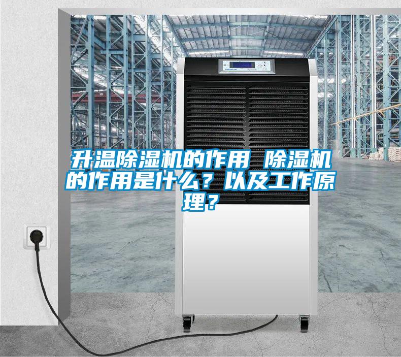 升溫除濕機(jī)的作用 除濕機(jī)的作用是什么？以及工作原理？