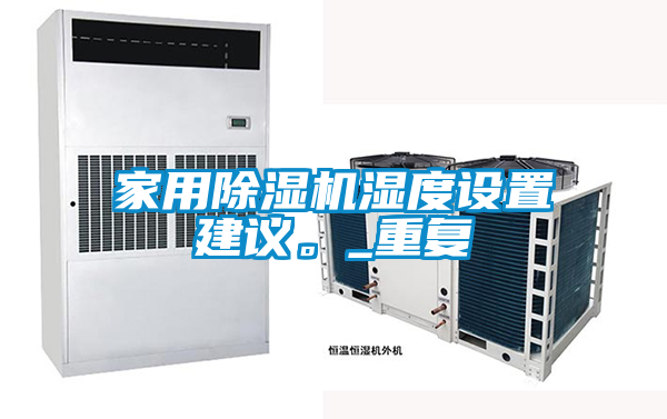 家用除濕機濕度設(shè)置建議。_重復