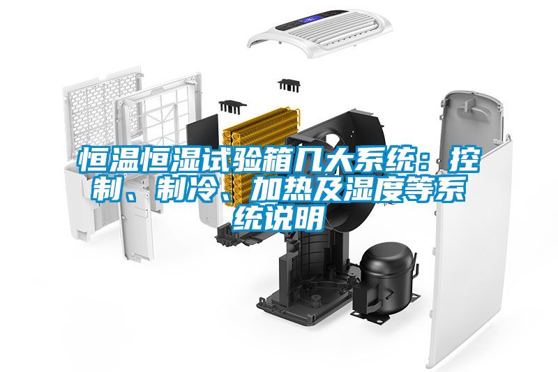 恒溫恒濕試驗(yàn)箱幾大系統(tǒng)：控制、制冷、加熱及濕度等系統(tǒng)說(shuō)明