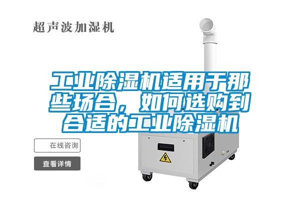 工業(yè)除濕機(jī)適用于那些場(chǎng)合，如何選購到合適的工業(yè)除濕機(jī)