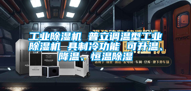 工業(yè)除濕機 普立調溫型工業(yè)除濕機 具制冷功能 可升溫、降溫、恒溫除濕