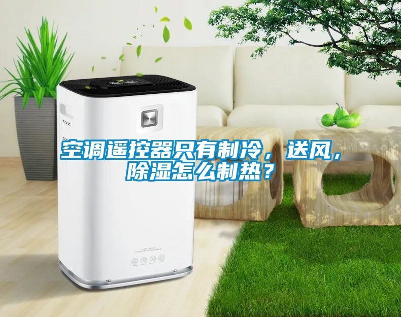 空調遙控器只有制冷，送風，除濕怎么制熱？