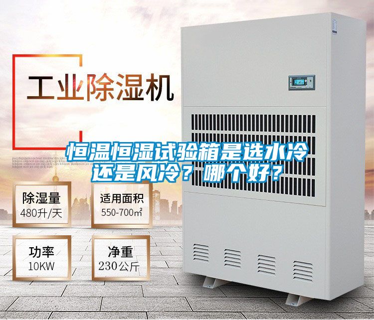 恒溫恒濕試驗箱是選水冷還是風冷？哪個好？