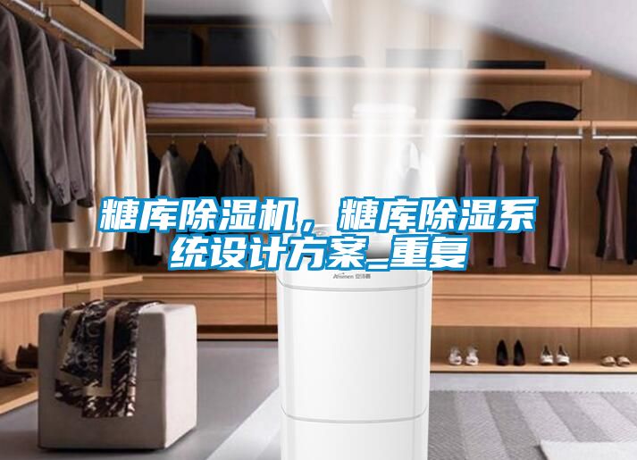 糖庫除濕機，糖庫除濕系統設計方案_重復