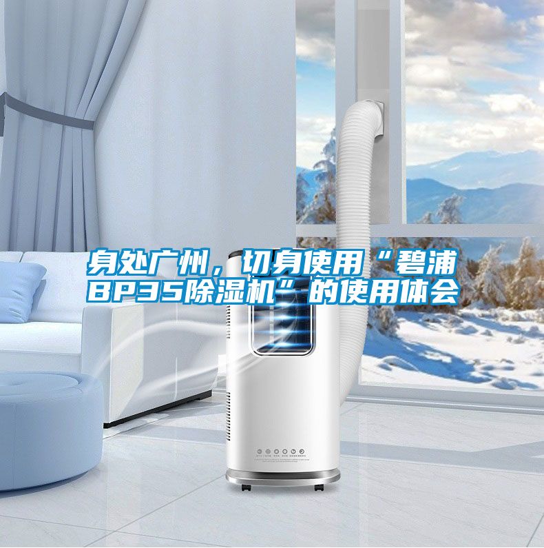 身處廣州，切身使用“碧浦BP35除濕機”的使用體會