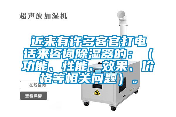 近來(lái)有許多客官打電話來(lái)咨詢除濕器的：（功能、性能、效果、價(jià)格等相關(guān)問題）。