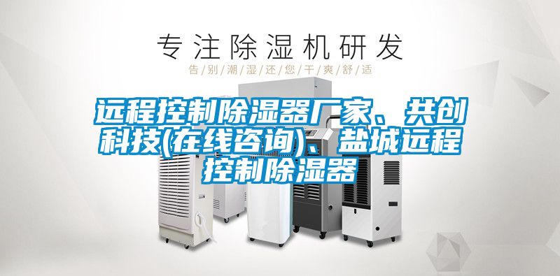 遠(yuǎn)程控制除濕器廠家、共創(chuàng)科技(在線咨詢)、鹽城遠(yuǎn)程控制除濕器