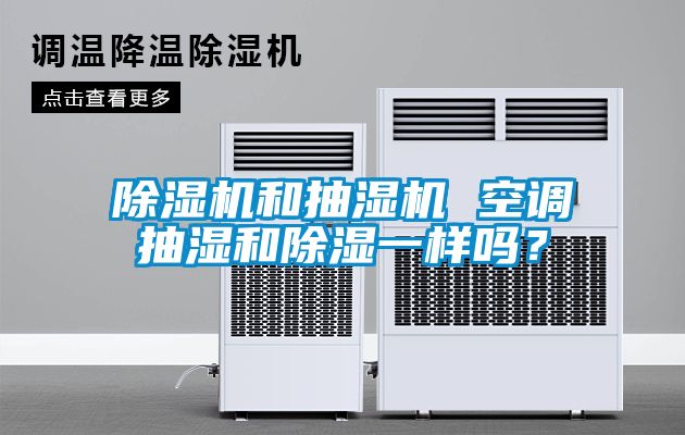 除濕機(jī)和抽濕機(jī) 空調(diào)抽濕和除濕一樣嗎？