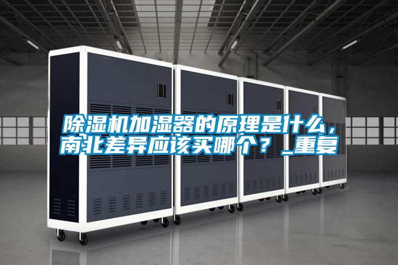 除濕機加濕器的原理是什么，南北差異應該買哪個？_重復
