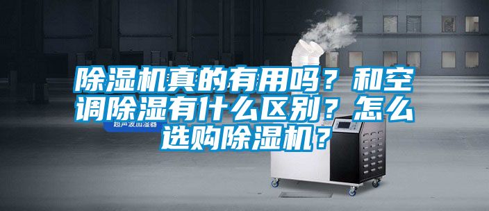 除濕機真的有用嗎？和空調除濕有什么區別？怎么選購除濕機？