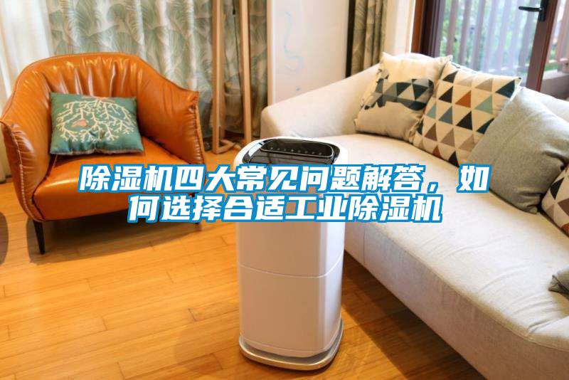 除濕機四大常見問題解答，如何選擇合適工業(yè)除濕機